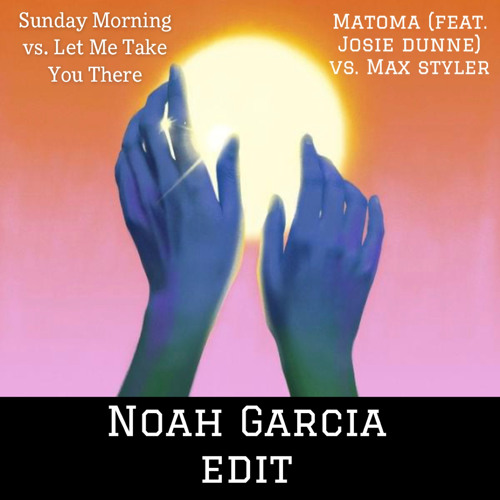 Sunday Morning Vs. Let Me Take You There (Noah Garcia Edit) (Free DL) (Josie Dunne vs. Max Styler)