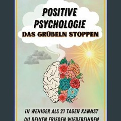 Read ebook [PDF] 💖 POSITIVE PSYCHOLOGIE – DAS GRÜBELN STOPPEN: Befreie dich von der Angststörung,