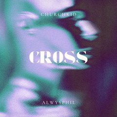 Churchkid X ALWYSPHIL - Come2thecross