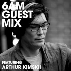 6AM Guest Mix: Arthur Kimskii