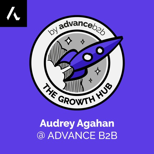 Audrey Agahan - Content Marketing Strategist at Advance B2B - What The F#%k Is Growth Marketing?