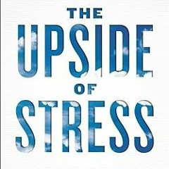 Reading The Upside of Stress: Why Stress Is Good for You, and How to Get Good at It By  Kelly M