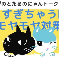 ぴのとたるとの「考えすぎちゃう時のモヤモヤ対策」