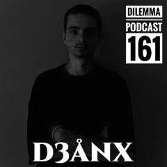 D3ÅNX Dilemma Podcast 161