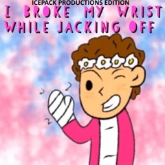 $ir $keet -I Broke My Wrist While Jacking Off (ICEPACK PRODUCTIONS EDITION)