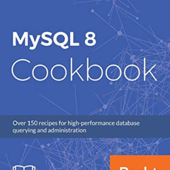 [ACCESS] KINDLE 📮 MySQL 8 Cookbook: Over 150 recipes for high-performance database q