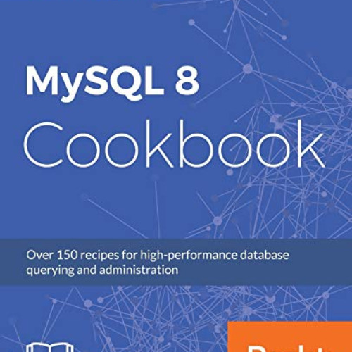 ACCESS PDF 🎯 MySQL 8 Cookbook: Over 150 recipes for high-performance database queryi