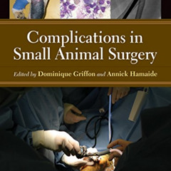 [DOWNLOAD] KINDLE 📔 Complications in Small Animal Surgery by  Dominique Griffon &  A