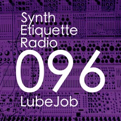 Synth Etiquette Radio | Episode 096 | LubeJob