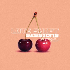 LATE SHIFT Sessions: 029 - Cherries