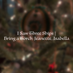 I Saw Three Ships & Bring a Torch Jeanette Isabella