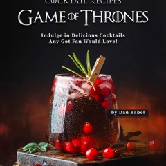 ⚡Read🔥PDF Game of Thrones Cocktail Recipes: Indulge in Delicious Cocktails Any Got Fa