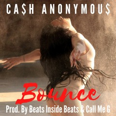 Cash Anonymous- Bounce (Prod. By Beats Inside Beats & Call Me G)