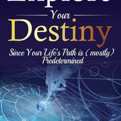 [PDF❤️ READ ONLINE️⚡️] Explore Your Destiny: Since Your Life's Path is (mostly) Predetermi