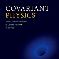 DOWNLOAD PDF ✉️ Covariant Physics: From Classical Mechanics to General Relativity and