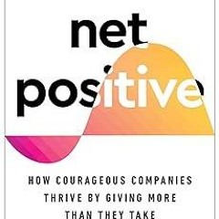 Download PDF Net Positive How Courageous Companies Thrive by Giving More Than They Take ☑