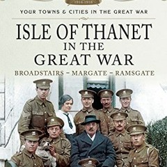 [ACCESS] EPUB KINDLE PDF EBOOK Isle of Thanet in the Great War: Broadstairs – Margate – Rams