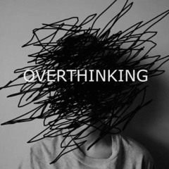 Anxiety and overthinking