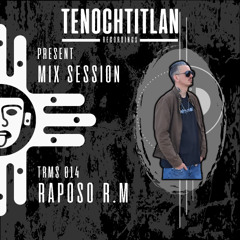 TRMS 014 - BY RAPOSO R.M (TECHNO) [MIX SESSION 014] [TENOCHTITLAN RECORDINGS]