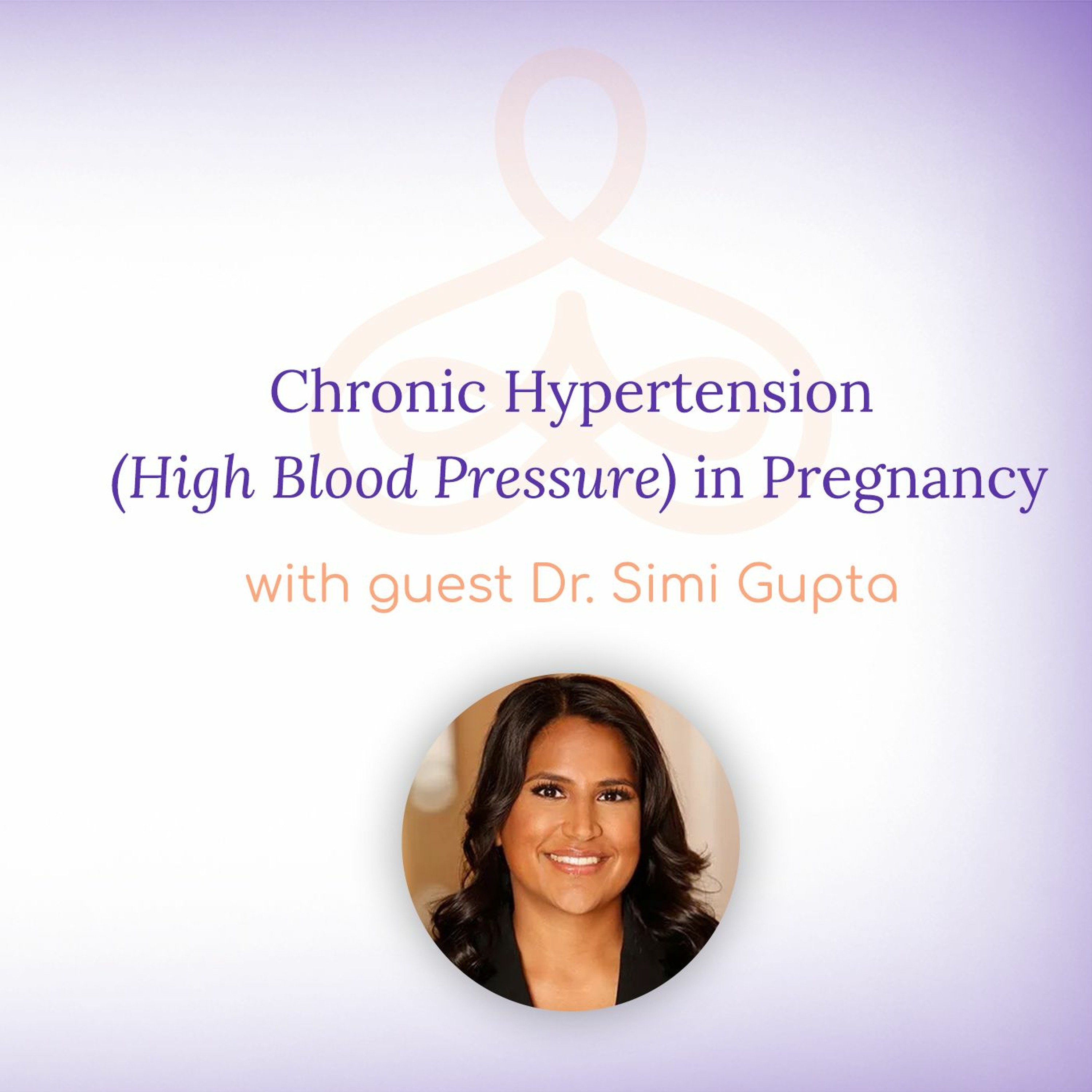 "Chronic Hypertension (High Blood Pressure) in Pregnancy" - with Dr. Simi Gupta episode artwork