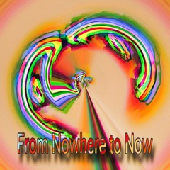 From Nowhere to Now