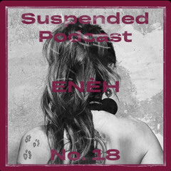 SUSPENDED Podcast No.18 - ENÈH