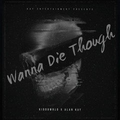Wanna Die Though (Kidd8Wrld & Alan Kay)