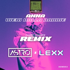 ANNA - VIENI DALLA BADDIE (ASTRO x LEXX Remix) | FREE DL