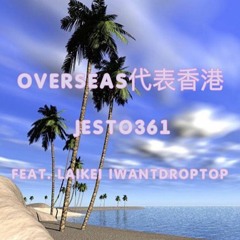 Overseas 代表香港 - Jesto (feat. Lai Kei & Iwantdroptop)