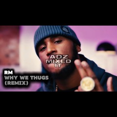 RM - Why We Thugs (Remix) #AdzMixedIt