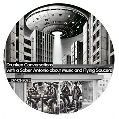 Drunken Conversations with Sober Antonio about Music and Flying Saucers