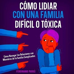 VIEW [PDF EBOOK EPUB KINDLE] Cómo Lidiar con una Familia Difícil o Tóxica [How to Deal with a Dif