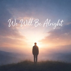 We Will Be Alright