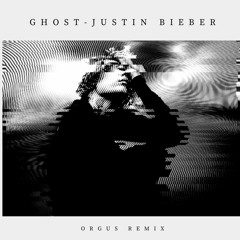 Justin Bieber - Ghost (Orgus Remix)