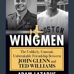 {READ} ❤ The Wingmen: The Unlikely, Unusual, Unbreakable Friendship Between John Glenn and Ted Wil