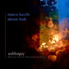 Marco Lucchi & Steven Leak - Soliloquy [the sure suns of these pale shadows]