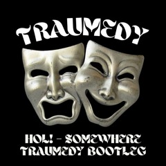 HOL! - SOMEWHERE (TRAUMEDY BOOTLEG) [FREE DOWNLOAD]