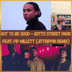 Got To Be Good - Gotts Street Park Feat. Pip Millett (jittrippin Remix)