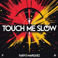 “Touch Me Slow”  - Fabyo Marquez