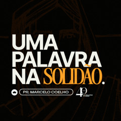 Uma Palavra na Solidão | Pr. Marcelo Coelho