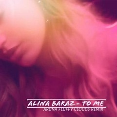 Alina Baraz - To Me (ARUNA Fluffy Clouds Mix).mp3