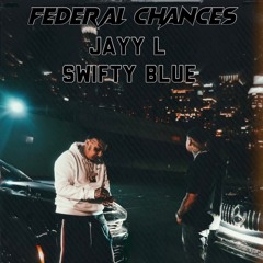 Jayy-L x Swifty Blue - Federal Chances