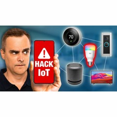 #437: Real World Hacking with OTW (Privacy and Cybersecurity IoT warning)