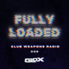 Fully Loaded #006 (Club Weapons Radio)