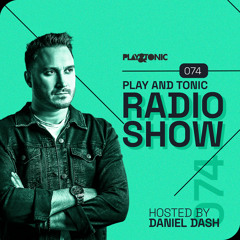 Play and Tonic Radio Show 074 hosted by Daniel Dash