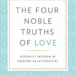 Access EBOOK EPUB KINDLE PDF The Four Noble Truths of Love: Buddhist Wisdom for Moder