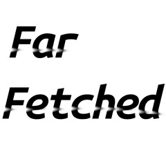 Far Fetched