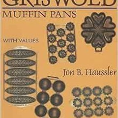 [Get] [EPUB KINDLE PDF EBOOK] Griswold Muffin Pans (A Schiffer Book for Collectors) by Jon B. Haussl