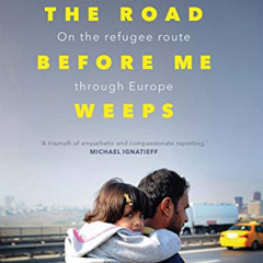 [Get] PDF 💘 The Road Before Me Weeps: On the Refugee Route Through Europe by  Nick T