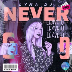 Lyma Dj - Never Leave U (Original Mix) [G-MAFIA RECORDS]